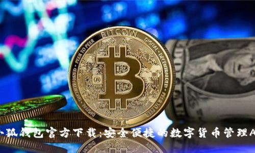  小狐钱包官方下载：安全便捷的数字货币管理APP